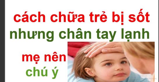 bệnh trẻ em trẻ bị sốt nhưng chân tay lạnh là bệnh gì – cách chữa trẻ bị sốt nhưng tay chân lạnh