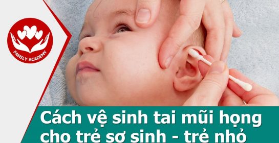 Chăm sóc trẻ sơ sinh – Cách vệ sinh tai mũi họng cho trẻ sơ sinh và trẻ nhỏ
