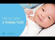 Sự phát triển của trẻ sơ sinh: TRẺ 2 THÁNG TUỔI. Chăm sóc trẻ sơ sinh.
