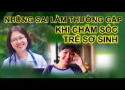 NHỮNG SAI LẦM THƯỜNG GẶP KHI CHĂM SÓC TRẺ SƠ SINH