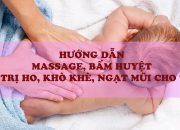 Kinh nghiệm hay cho mẹ | Hướng dẫn Massage, bấm huyệt để trị ho, khò khè, ngạt mũi cho trẻ