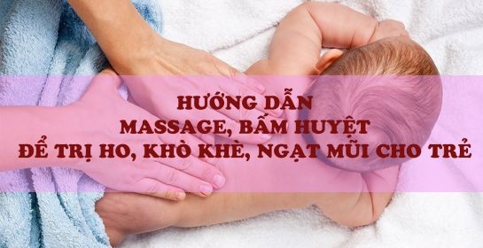 Kinh nghiệm hay cho mẹ | Hướng dẫn Massage, bấm huyệt để trị ho, khò khè, ngạt mũi cho trẻ