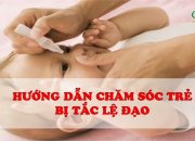 Kinh nghiệm hay cho mẹ | Hưỡng dẫn chăm sóc trẻ bị tắc lệ đạo hiệu quả