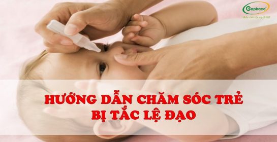Kinh nghiệm hay cho mẹ | Hưỡng dẫn chăm sóc trẻ bị tắc lệ đạo hiệu quả