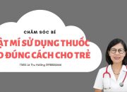 Chăm sóc bé – Bật mí sử dụng thuốc ho đúng cách cho bé – TsBs Lê Thu Hương 0918884666