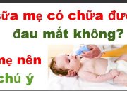 chăm sóc trẻ sơ sinh-sữa mẹ có chữa được đau mắt không/nhỏ sữa mẹ vào mắt có khỏi đau mắt không