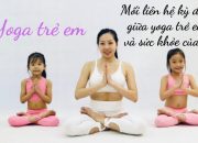 Mối Liên Hệ Kỳ Diệu Giữa Yoga Trẻ Em & Sức Khỏe Của Bé – Yoga Luna Thái