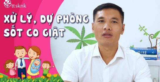 Sốt co giật ở trẻ nhỏ – Những lưu ý bố mẹ cần biết để xử trí kịp thời | Ths Dược sĩ Trương Minh Đạt