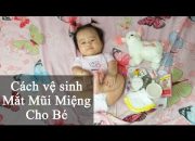 Cách chăm sóc trẻ sơ sinh – Vệ sinh mắt mũi miệng và tai