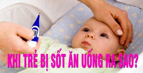 KHI BÉ BI SỐT PHẢI ĂN UỐNG RA SAO ?
