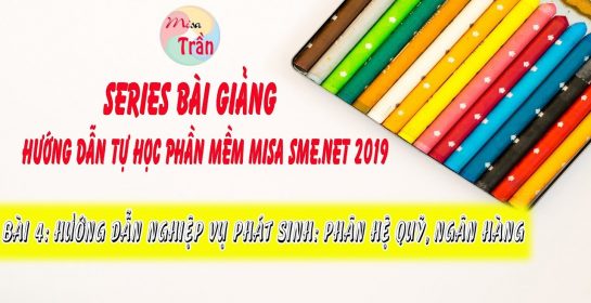 TỰ HỌC PHẦN MỀM KẾ TOÁN MISA 2019 | NGHIỆP VỤ PHÁT SINH: PHÂN HỆ QUỸ – NGÂN HÀNG