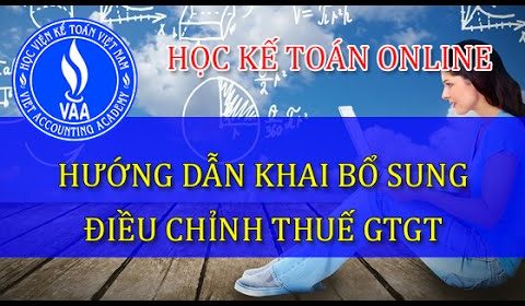 Hướng dẫn kê khai bổ sung điều chỉnh thuế giá trị gia tăng – GTGT