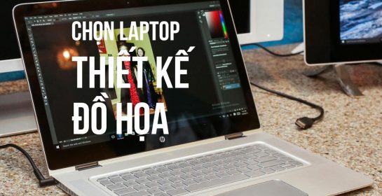 Chọn Laptop cho dân thiết kế đồ họa, kiến trúc, dựng phim, game 3D   Đức Việt