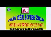 ỨNG DỤNG PHẦN MỀM ACCESS 2010 TRONG QUẢN LÝ KHO HÀNG HÓA