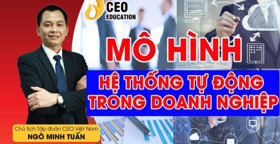 Các công việc của  CEO tạo ra DN vận hành "TỰ ĐỘNG" – Ngô Minh Tuấn | Học Viện CEO Việt Nam