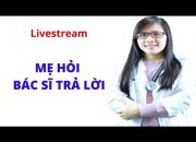 Livestream  216 Mẹ hỏi bác sĩ trả lời!