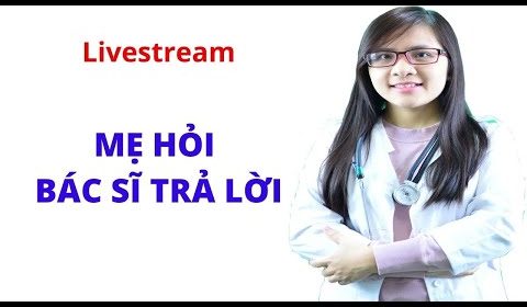 Livestream  216 Mẹ hỏi bác sĩ trả lời!