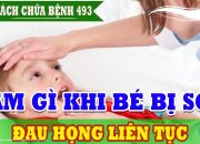 Làm sao khi bé bị sốt họng liên tục và cách chữa viêm họng cho bé tại nhà