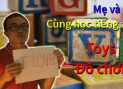 [ Mẹ và bé cùng học Tiếng Anh ] Bài 11 : Đồ chơi – Toys