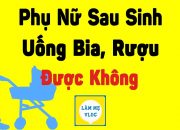 Bà đẻ phụ nữ sau sinh có nên uống bia, rượu không? Uống bia với sữa đặc có lợi sữa không?