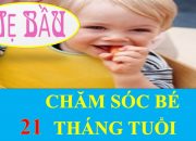 MẸ BẦU- MANG THAI -THAI NHI : CHĂM SÓC BÉ 21 THÁNG TUỔI