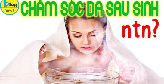 Cách chăm sóc da sau sinh cho bà đẻ cực hay và an toàn